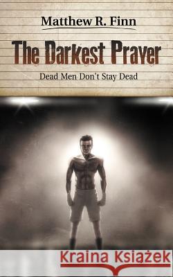 The Darkest Prayer: Dead Men Don't Stay Dead Finn, Matthew R. 9781467008884