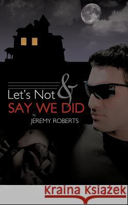 Let's Not and Say We Did Roberts, Jeremy 9781467008938