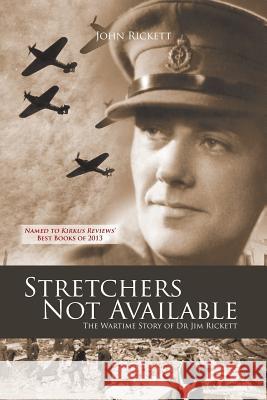 Stretchers Not Available: The Wartime Story of Dr Jim Rickett Rickett, John 9781467008983