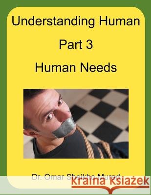 Understanding Human, Part 3, Human Needs Dr Omar Sheikho Murad 9781467009669