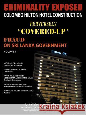 Criminality Exposed Colombo Hilton Hotel Construction Perversely Covered-Up': Fraud on Sri Lanka Government Volume II Ameresekere, Nihal Sri 9781467011006 Authorhouse