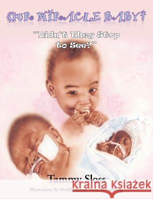 Our Miracle Baby!: Didn't They Stop to See? Sloss, Tammy 9781467024037