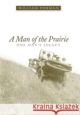 A Man of the Prairie: One Man's Legacy Furman, William 9781467024181 Authorhouse