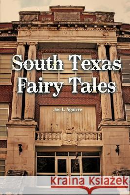 South Texas Fairy Tales Joe L. Aguirre 9781467024792 Authorhouse