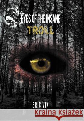Eyes of the Insane: Troll Vik, Eric 9781467025225 Authorhouse