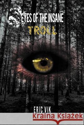Eyes of the Insane: Troll Vik, Eric 9781467025232 Authorhouse