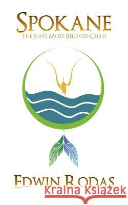 Spokane: The Sun's Most Beloved Child Rodas, Edwin 9781467025621 Authorhouse