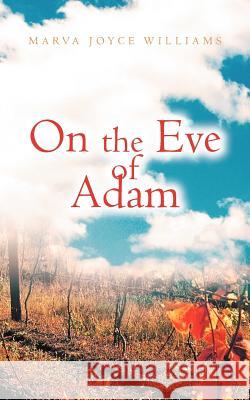 On the Eve of Adam Marva Joyce Williams 9781467026017 Authorhouse