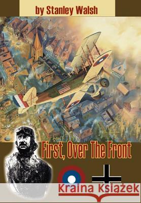First Over the Front Stan Walsh 9781467026406 Authorhouse