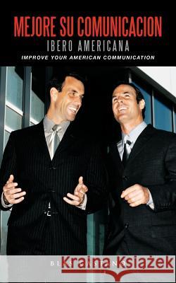 Mejore Su Comunicacion Ibero Americana: Improve Your American Communication Castano, Blas 9781467026444 Authorhouse