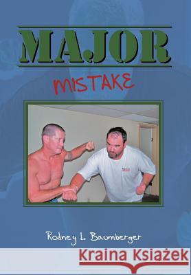 Major Mistake Rodney L. Baumberger 9781467026840 Authorhouse