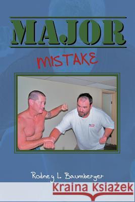 Major Mistake Rodney L. Baumberger 9781467026857 Authorhouse