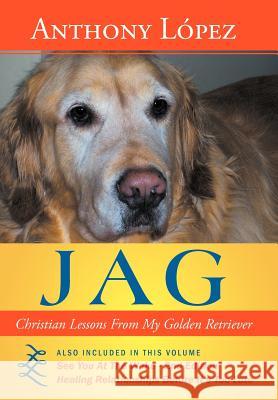 Jag: Christian Lessons from My Golden Retriever Lopez, Anthony 9781467026949