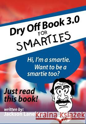 Dry Off Book 3.0: For Smarties Lanehart, Jackson 9781467027137 Authorhouse