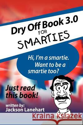 Dry Off Book 3.0: For Smarties Lanehart, Jackson 9781467027151 Authorhouse