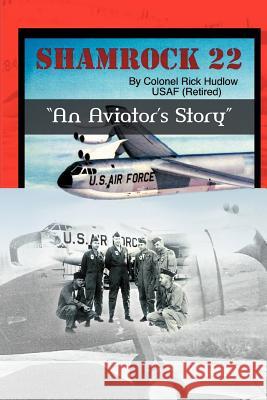 Shamrock 22: An Aviator's Storyd Hudlow, Colonel Rick 9781467028110 Authorhouse