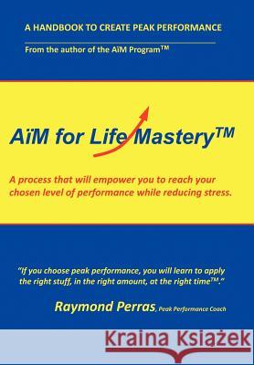 A M for Life Mastery: A Process That Will Empower You to Reach Your Chosen Level of Performance While Reducing Stress Perras, Raymond 9781467033251