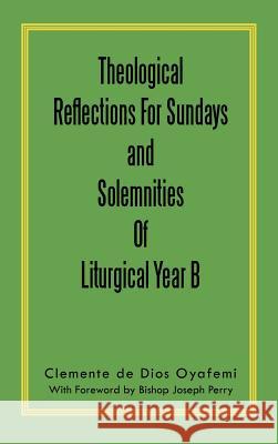 Theological Reflections for Sundays and Solemnities of Liturgical Year B Oyafemi, Clemente De Dios 9781467033541