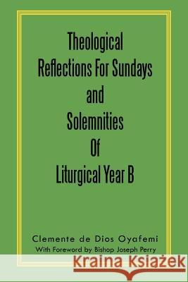 Theological Reflections for Sundays and Solemnities of Liturgical Year B Oyafemi, Clemente De Dios 9781467033558