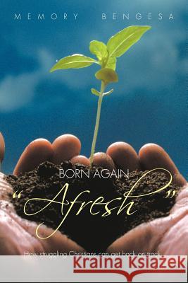 Born Again Afresh: How struggeling Christians can get back on track Bengesa, Memory 9781467033626 Authorhouse