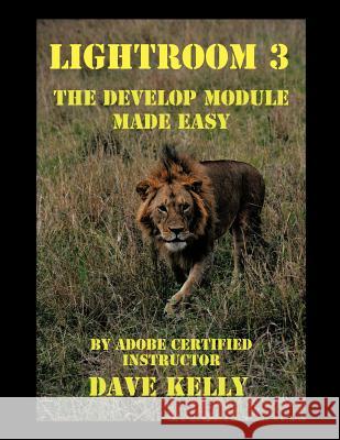Lightroom(R) 3 : The Develop Module Made Easy Dave Kelly 9781467033664 Authorhouse