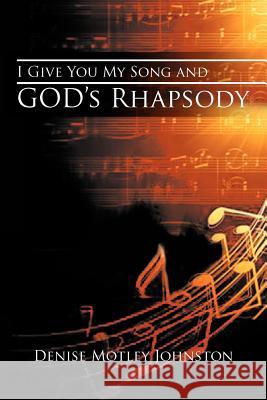 I Give You My Song and God's Rhapsody Johnston, Denise Motley 9781467035996