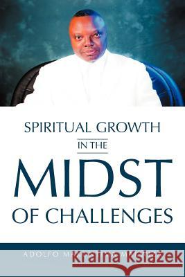 Spiritual Growth in the Midst of Challenges Adolfo Makuntima Makwiza 9781467037334