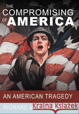 The Compromising of America: An American Tragedy Neal, Richard McKenzie 9781467037426 Authorhouse