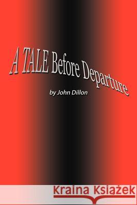 A Tale Before Departure John Dillon 9781467037686 AuthorHouse