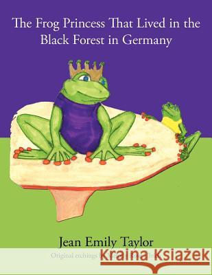 The Frog Princess That Lived in the Black Forest in Germany Jean Emily Taylor 9781467037761