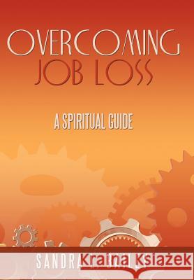 Overcoming Job Loss: A Spiritual Guide Bailey, Sandra L. 9781467037921