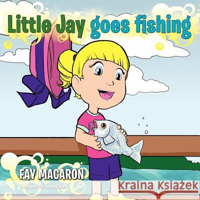 Little Jay goes fishing Macaron, Fay 9781467037945 Authorhouse