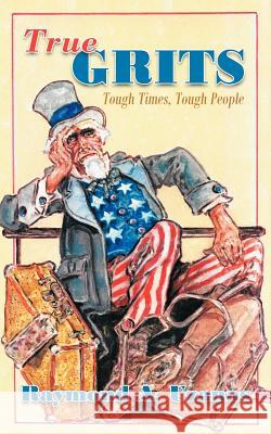 True Grits: Tough Times, Tough People Uzanas, Raymond A. 9781467039031 Authorhouse