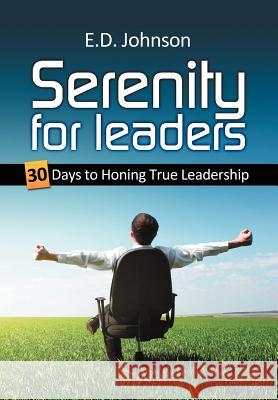 Serenity for Leaders: 30 Days to Honing True Leadership Johnson, E. D. 9781467040440 Authorhouse