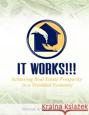 It Works!!!: Achieving Real Estate Prosperity in a Troubled Economy Woodley, Freddie &. Sucre 9781467040518 Authorhouse