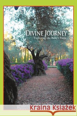 Divine Journey: Exploring the Bahá'í Faith Hensen, Marc Lloyd 9781467040570 Authorhouse