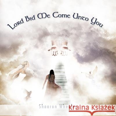Lord Bid Me Come Unto You Shaaron Wheeler 9781467041928
