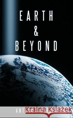 Earth & Beyond Anthony Sailer 9781467042017 Authorhouse