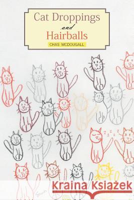 Cat Droppings and Hairballs Chas McDougall 9781467042475 Authorhouse