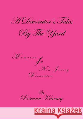 A Decorator's Tales by the Yard: Memoirs of a New Jersey Decorator Kearney, Roseann 9781467042550 Authorhouse