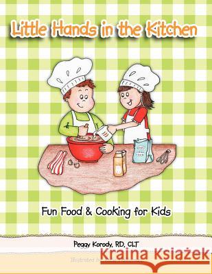 Little Hands in the Kitchen: Fun Food & Cooking for Kids Korody Rd Clt, Peggy 9781467042857 Authorhouse