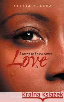 I Want to Know What Love Is... Wilson, Sylvia 9781467044523 Authorhouse