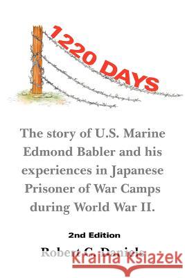 1220 Days: The Story of U.S. Marine Edmond Babler and His Experiences in Japanese Prisoner of War Camps During World War II. Seco Daniels, Robert C. 9781467054270
