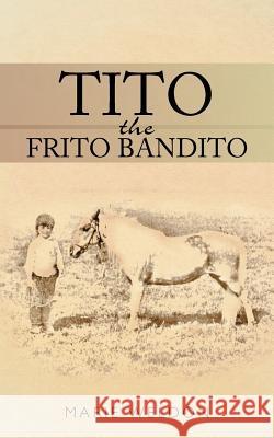 Tito the Frito Bandito Marie Weldon 9781467060691 Authorhouse