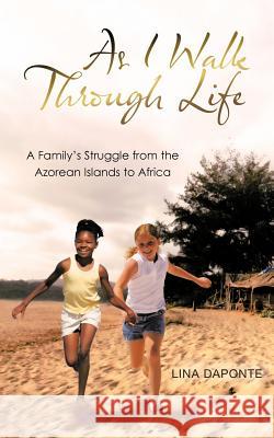 As I Walk Through Life: A Family's Struggle from the Azorean Islands to Africa Daponte, Lina 9781467061971