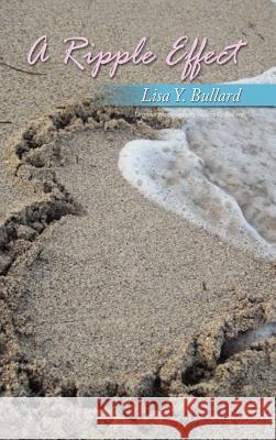 A Ripple Effect Lisa Y. Bullard 9781467062237 Authorhouse