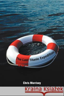 The Last Titanic Expedition Chris Morrisey 9781467062329