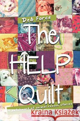 The HELP Quilt: A Patchwork of Animal Rescue Stories Deb Force 9781467062787 AuthorHouse