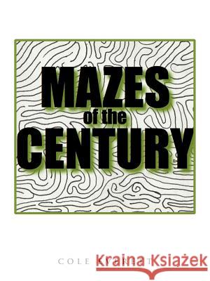 Mazes of the Century Cole Everett 9781467063111 Authorhouse