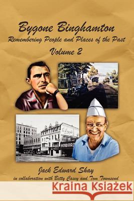 Bygone Binghamton: Remembering People and Places of the Past Volume Two Shay, Jack Edward 9781467065061 Authorhouse